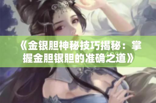 《金银胆神秘技巧揭秘：掌握金胆银胆的准确之道》