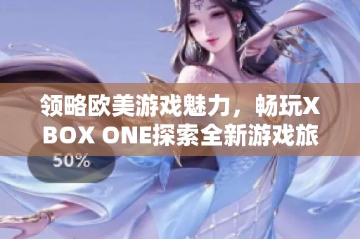 领略欧美游戏魅力，畅玩XBOX ONE探索全新游戏旅程