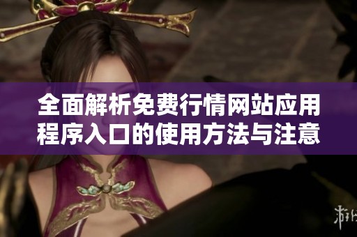 全面解析免费行情网站应用程序入口的使用方法与注意事项