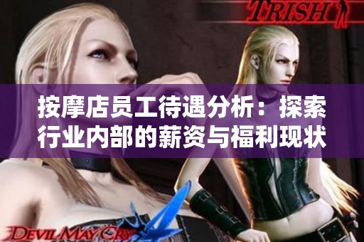 按摩店员工待遇分析：探索行业内部的薪资与福利现状