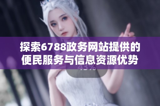 探索6788政务网站提供的便民服务与信息资源优势