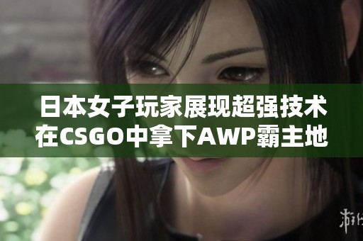 日本女子玩家展现超强技术在CSGO中拿下AWP霸主地位