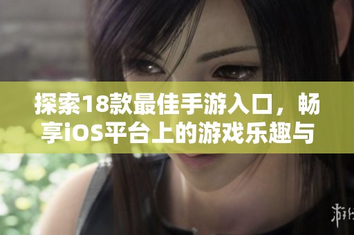 探索18款最佳手游入口，畅享iOS平台上的游戏乐趣与精彩体验