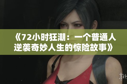 《72小时狂潮：一个普通人逆袭奇妙人生的惊险故事》