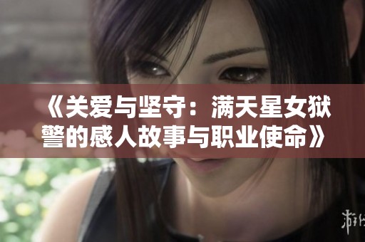 《关爱与坚守：满天星女狱警的感人故事与职业使命》