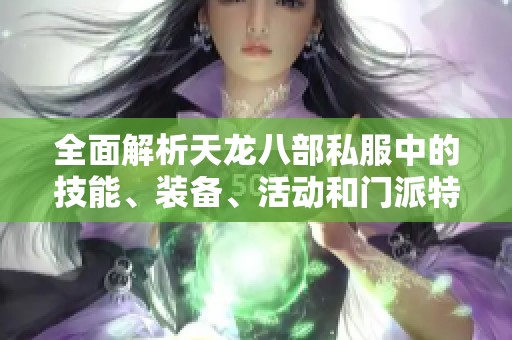 全面解析天龙八部私服中的技能、装备、活动和门派特色