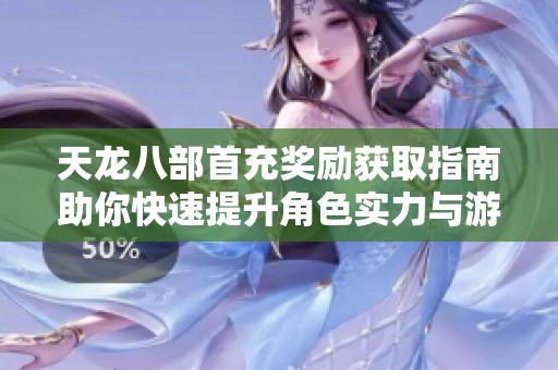 天龙八部首充奖励获取指南助你快速提升角色实力与游戏乐趣
