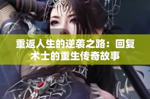重返人生的逆袭之路：回复术士的重生传奇故事
