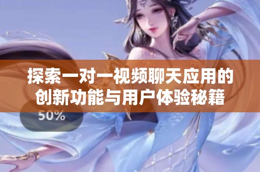探索一对一视频聊天应用的创新功能与用户体验秘籍