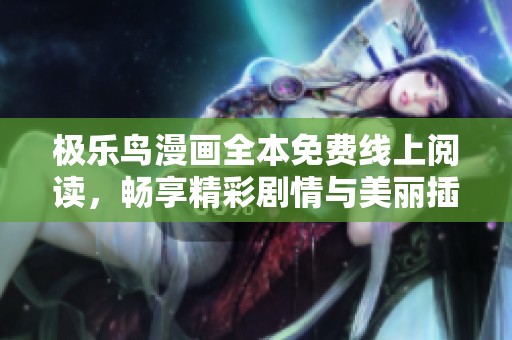 极乐鸟漫画全本免费线上阅读，畅享精彩剧情与美丽插画