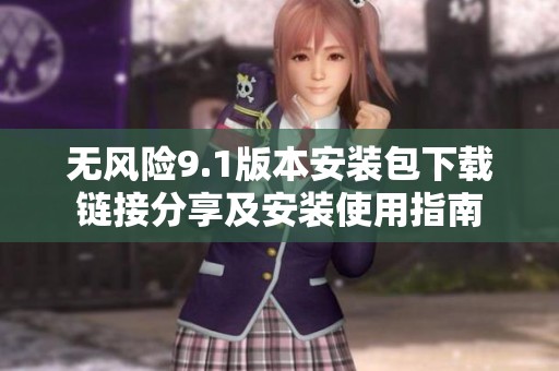 无风险9.1版本安装包下载链接分享及安装使用指南