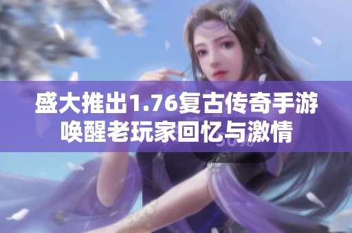 盛大推出1.76复古传奇手游唤醒老玩家回忆与激情