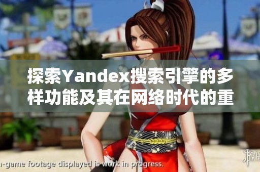 探索Yandex搜索引擎的多样功能及其在网络时代的重要性