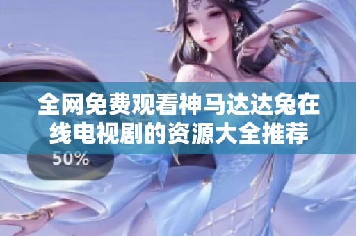 全网免费观看神马达达兔在线电视剧的资源大全推荐