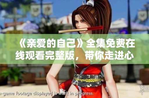 《亲爱的自己》全集免费在线观看完整版，带你走进心灵成长的旅程