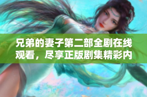兄弟的妻子第二部全剧在线观看，尽享正版剧集精彩内容