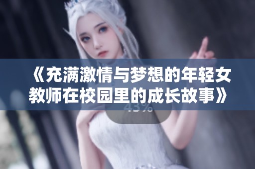 《充满激情与梦想的年轻女教师在校园里的成长故事》
