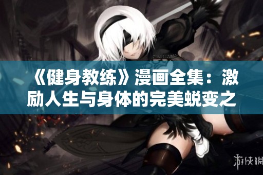 《健身教练》漫画全集：激励人生与身体的完美蜕变之旅