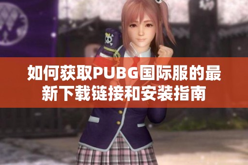 如何获取PUBG国际服的最新下载链接和安装指南