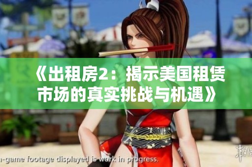 《出租房2：揭示美国租赁市场的真实挑战与机遇》