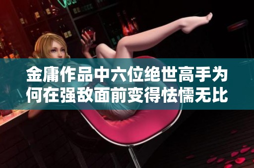 金庸作品中六位绝世高手为何在强敌面前变得怯懦无比