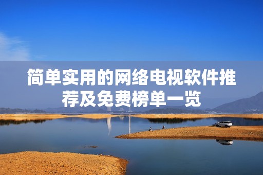简单实用的网络电视软件推荐及免费榜单一览