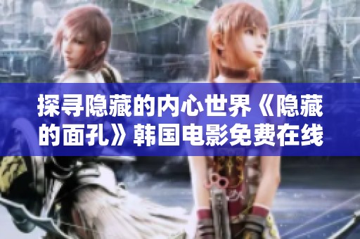 探寻隐藏的内心世界《隐藏的面孔》韩国电影免费在线观看完整版