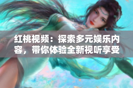 红桃视频：探索多元娱乐内容，带你体验全新视听享受