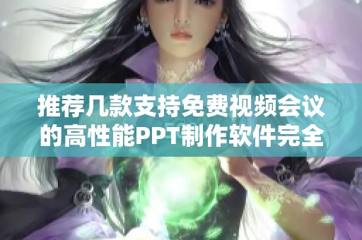 推荐几款支持免费视频会议的高性能PPT制作软件完全免费使用