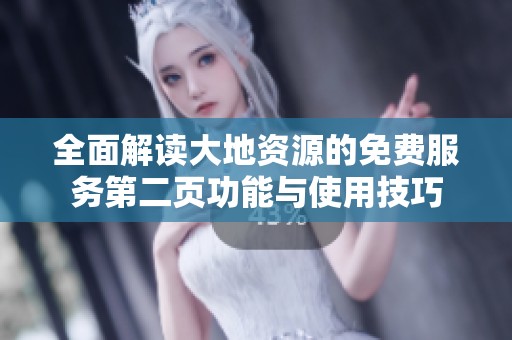 全面解读大地资源的免费服务第二页功能与使用技巧