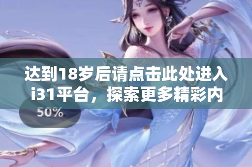 达到18岁后请点击此处进入i31平台，探索更多精彩内容
