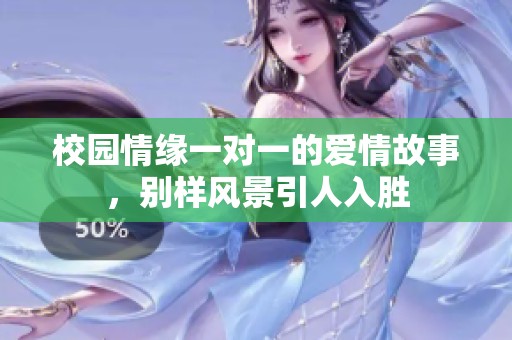 校园情缘一对一的爱情故事，别样风景引人入胜