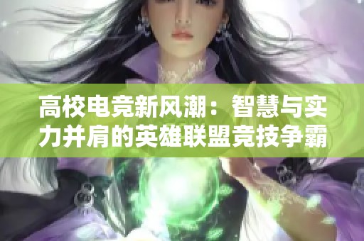 高校电竞新风潮：智慧与实力并肩的英雄联盟竞技争霸