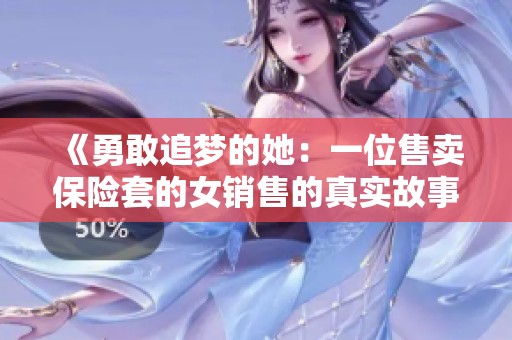 《勇敢追梦的她：一位售卖保险套的女销售的真实故事与启示》