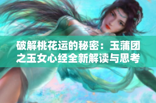 破解桃花运的秘密：玉蒲团之玉女心经全新解读与思考