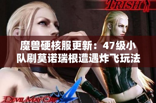 魔兽硬核服更新：47级小队刷莫诺瑞根遭遇炸飞玩法，最高玩家已冲至57级