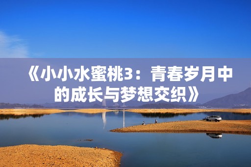 《小小水蜜桃3：青春岁月中的成长与梦想交织》