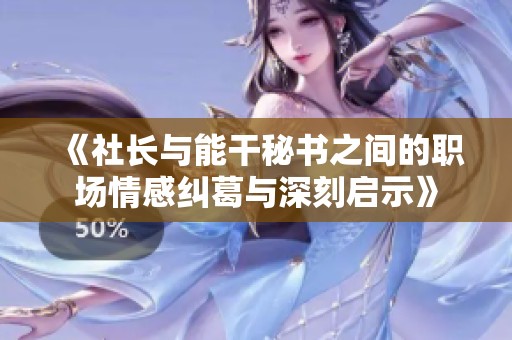 《社长与能干秘书之间的职场情感纠葛与深刻启示》