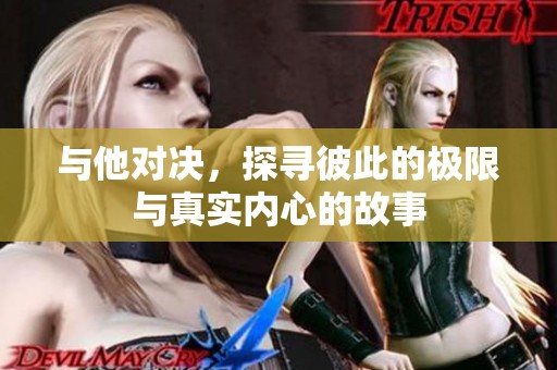 与他对决，探寻彼此的极限与真实内心的故事