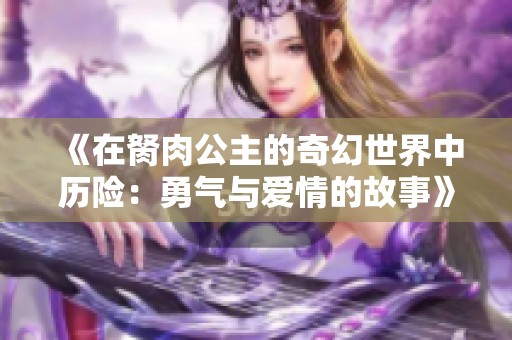 《在胬肉公主的奇幻世界中历险：勇气与爱情的故事》