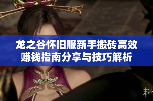 龙之谷怀旧服新手搬砖高效赚钱指南分享与技巧解析