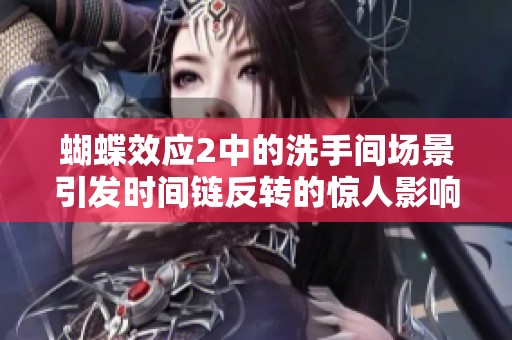 蝴蝶效应2中的洗手间场景引发时间链反转的惊人影响分析