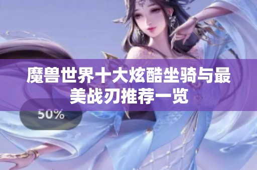 魔兽世界十大炫酷坐骑与最美战刃推荐一览