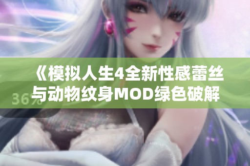 《模拟人生4全新性感蕾丝与动物纹身MOD绿色破解版本发布》
