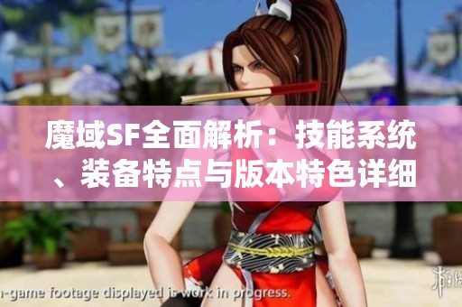 魔域SF全面解析：技能系统、装备特点与版本特色详细介绍