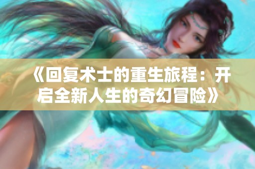 《回复术士的重生旅程：开启全新人生的奇幻冒险》