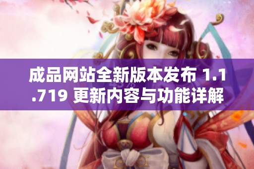 成品网站全新版本发布 1.1.719 更新内容与功能详解