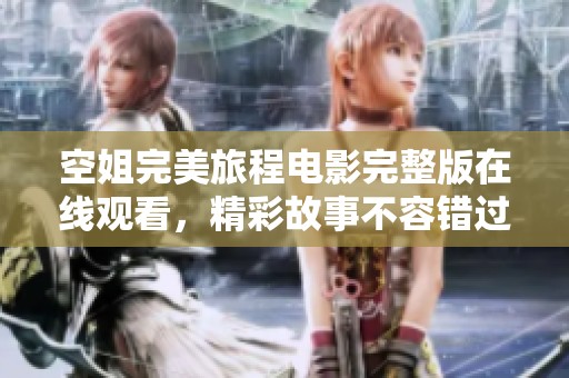 空姐完美旅程电影完整版在线观看，精彩故事不容错过