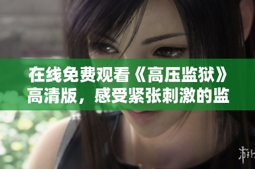 在线免费观看《高压监狱》高清版，感受紧张刺激的监狱生活