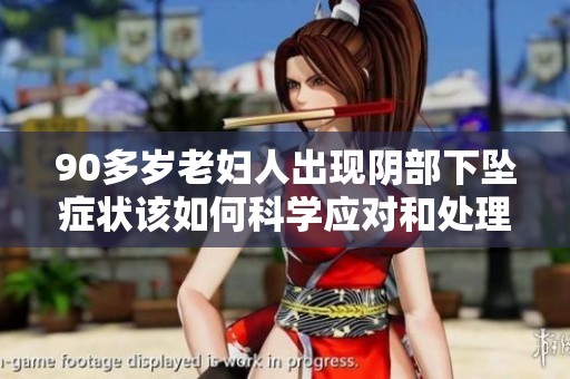 90多岁老妇人出现阴部下坠症状该如何科学应对和处理